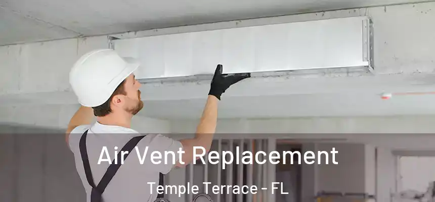  Air Vent Replacement Temple Terrace - FL
