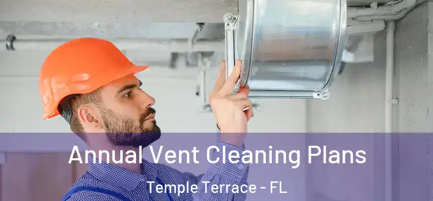  Annual Vent Cleaning Plans Temple Terrace - FL