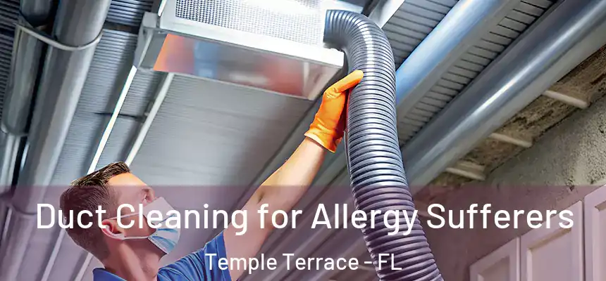  Duct Cleaning for Allergy Sufferers Temple Terrace - FL