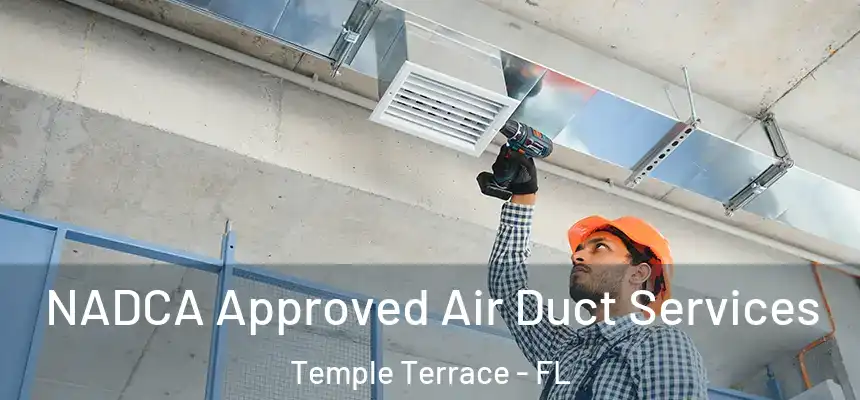 NADCA Approved Air Duct Services Temple Terrace - FL
