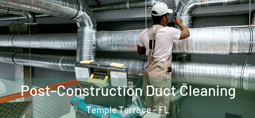  Post-Construction Duct Cleaning Temple Terrace - FL