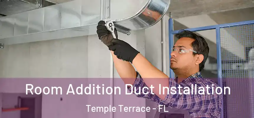  Room Addition Duct Installation Temple Terrace - FL