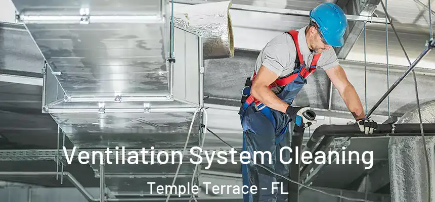  Ventilation System Cleaning Temple Terrace - FL
